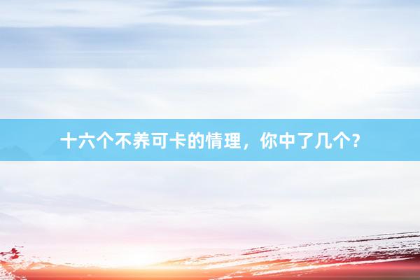 十六个不养可卡的情理，你中了几个？