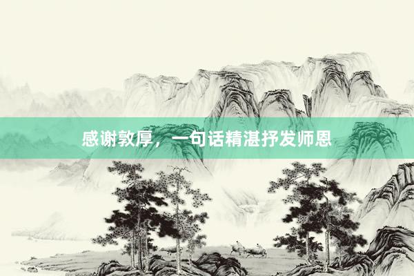 感谢敦厚，一句话精湛抒发师恩