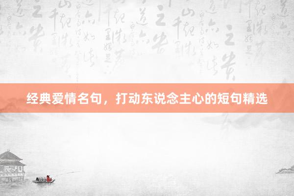 经典爱情名句，打动东说念主心的短句精选