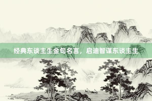 经典东谈主生金句名言，启迪智谋东谈主生